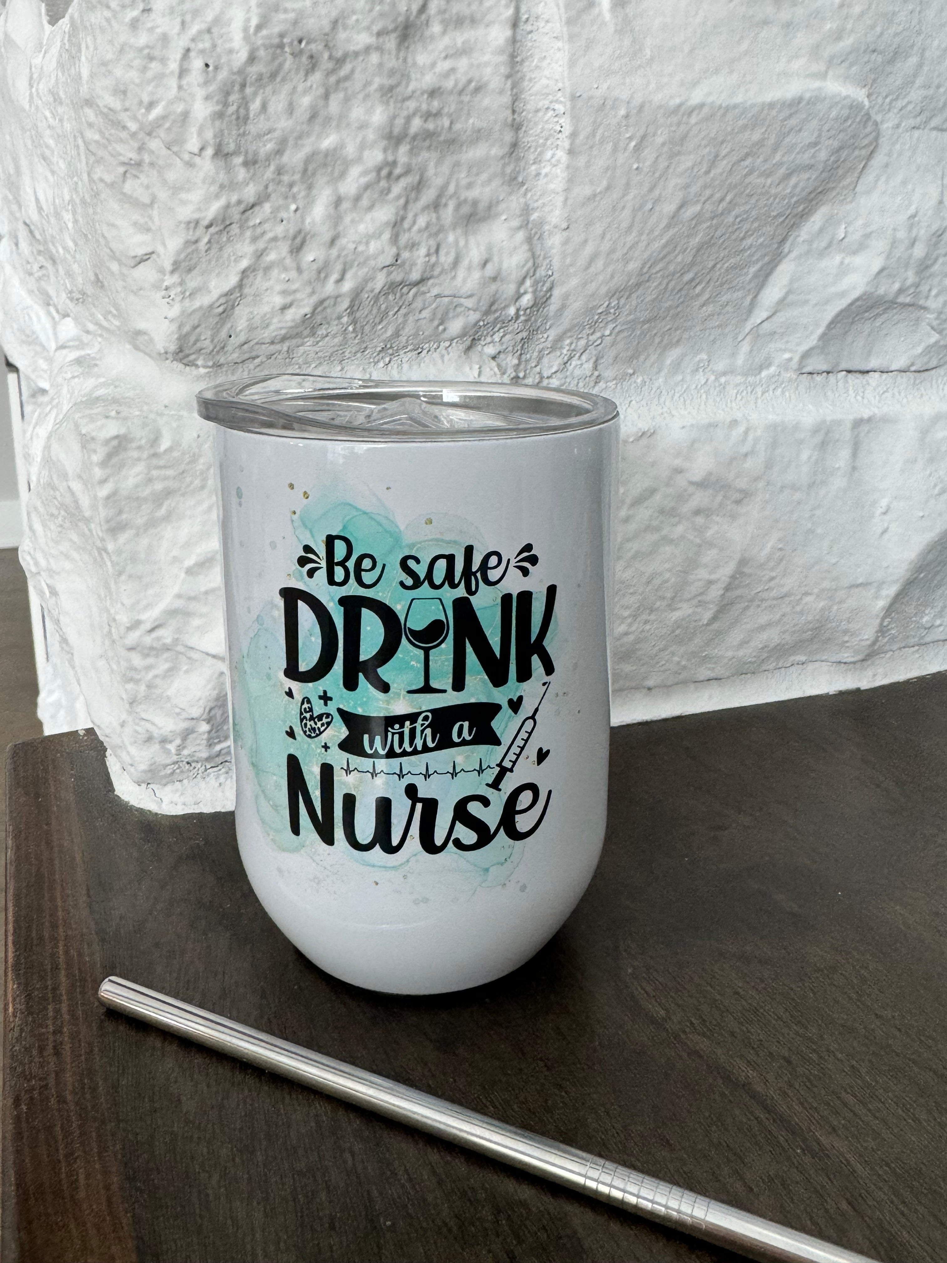 Be Safe Drink with a Nurse wine tumbler